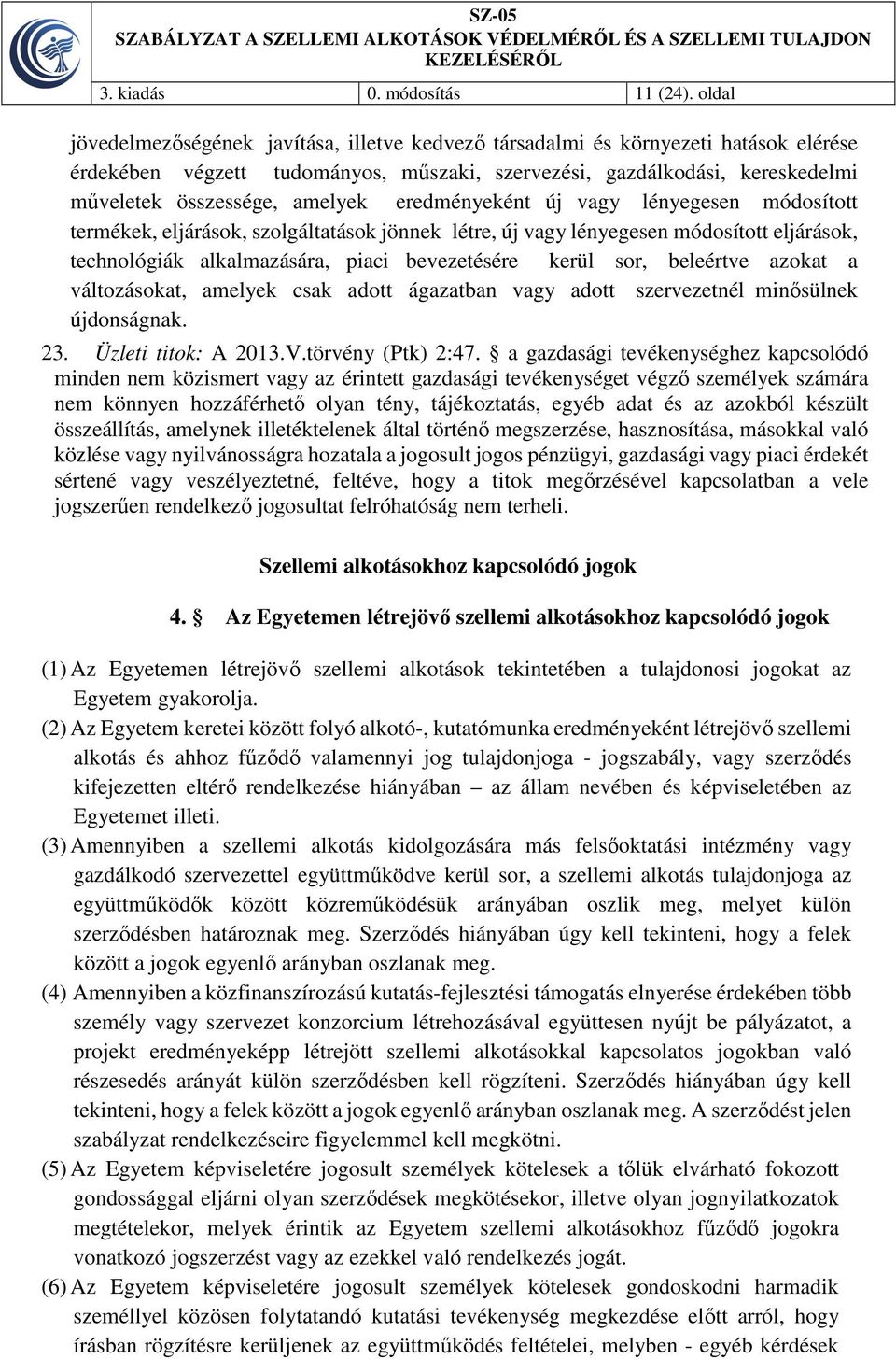 eredményeként új vagy lényegesen módosított termékek, eljárások, szolgáltatások jönnek létre, új vagy lényegesen módosított eljárások, technológiák alkalmazására, piaci bevezetésére kerül sor,