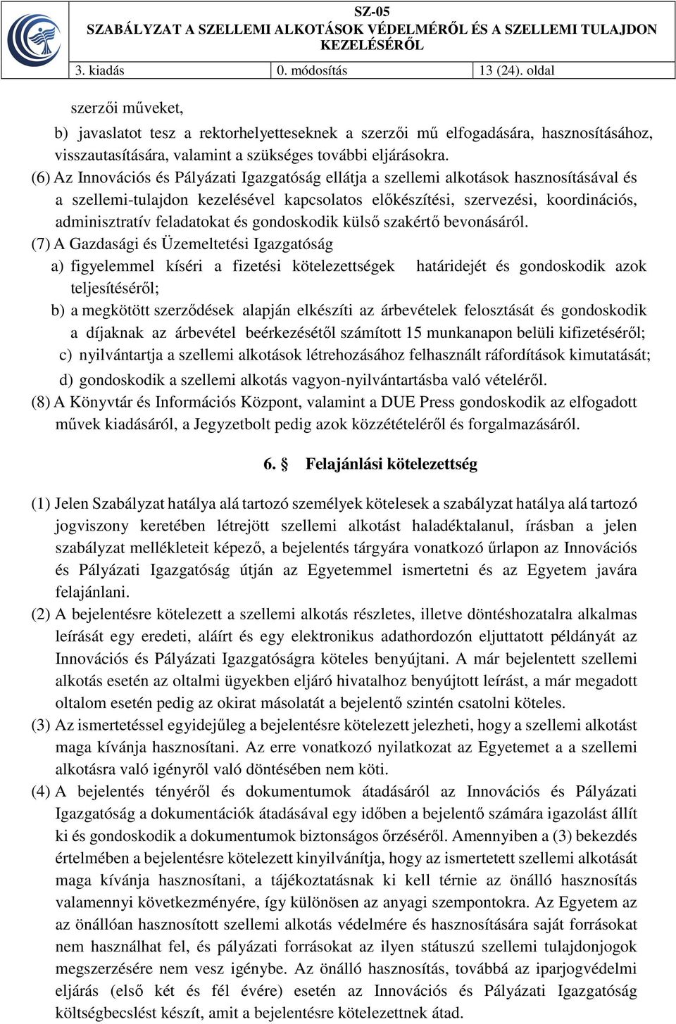 (6) Az Innovációs és Pályázati Igazgatóság ellátja a szellemi alkotások hasznosításával és a szellemi-tulajdon kezelésével kapcsolatos előkészítési, szervezési, koordinációs, adminisztratív