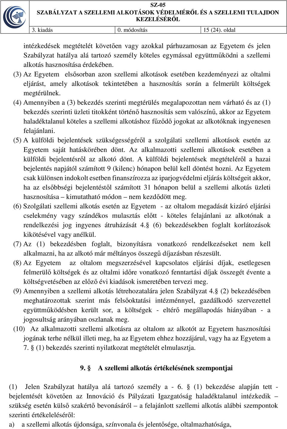 (3) Az Egyetem elsősorban azon szellemi alkotások esetében kezdeményezi az oltalmi eljárást, amely alkotások tekintetében a hasznosítás során a felmerült költségek megtérülnek.