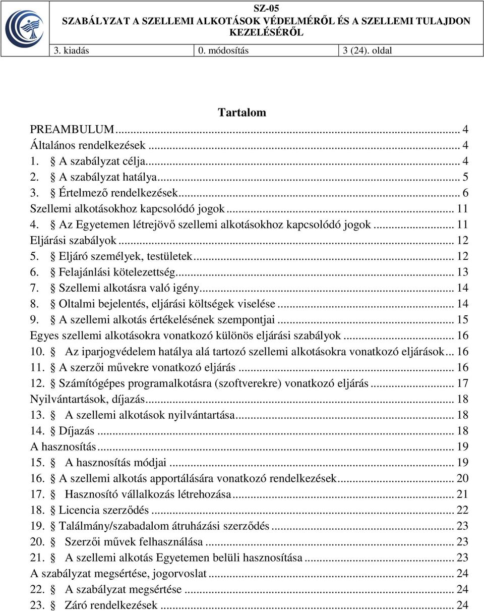 Felajánlási kötelezettség... 13 7. Szellemi alkotásra való igény... 14 8. Oltalmi bejelentés, eljárási költségek viselése... 14 9. A szellemi alkotás értékelésének szempontjai.