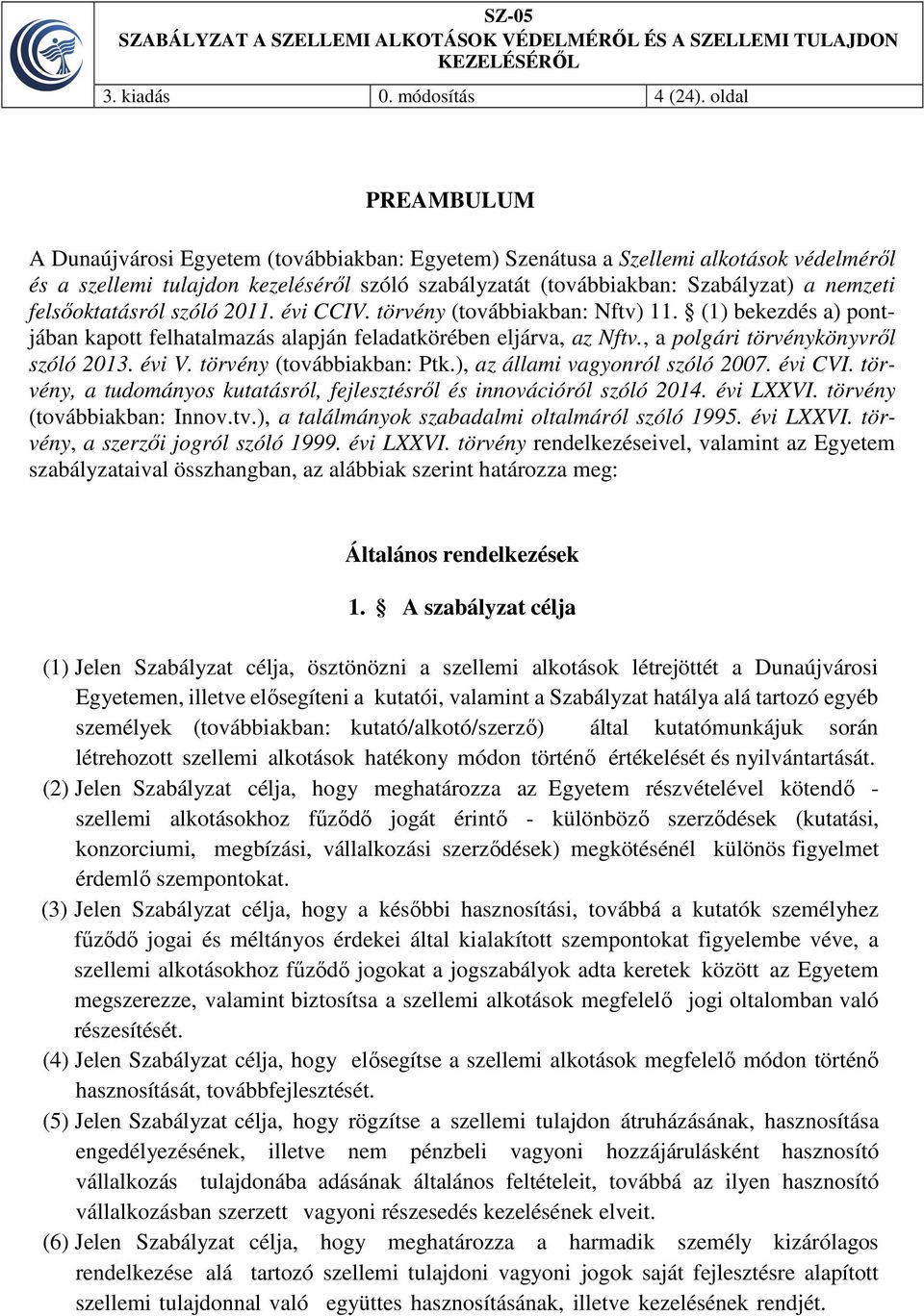 felsőoktatásról szóló 2011. évi CCIV. törvény (továbbiakban: Nftv) 11. (1) bekezdés a) pontjában kapott felhatalmazás alapján feladatkörében eljárva, az Nftv., a polgári törvénykönyvről szóló 2013.