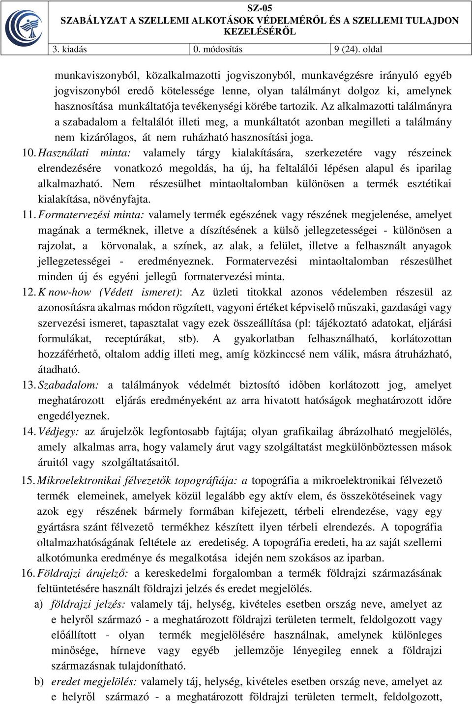 körébe tartozik. Az alkalmazotti találmányra a szabadalom a feltalálót illeti meg, a munkáltatót azonban megilleti a találmány nem kizárólagos, át nem ruházható hasznosítási joga. 10.