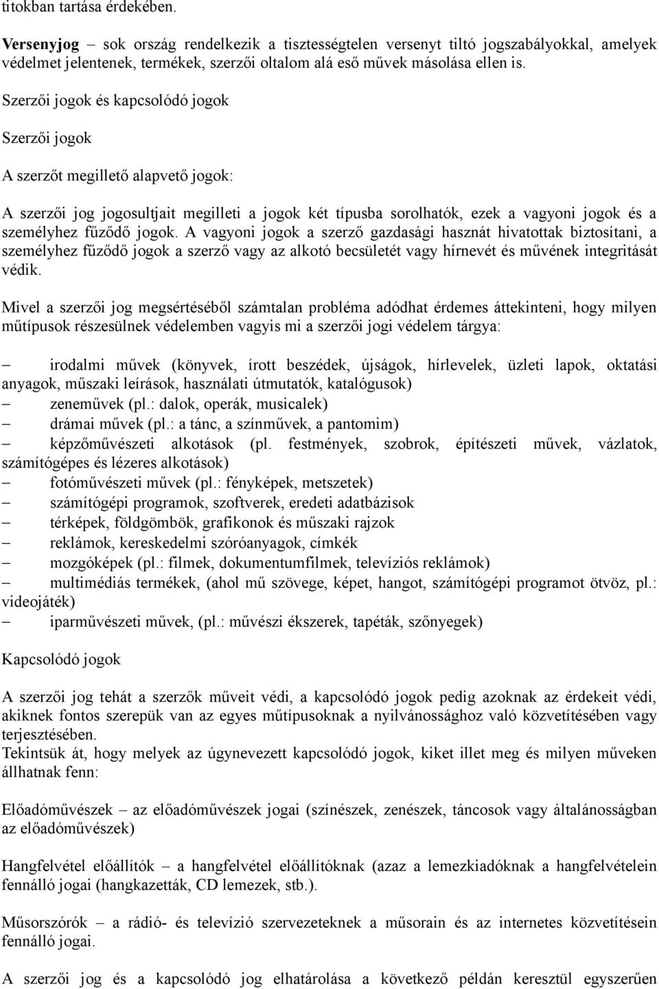 jogok. A vagyoni jogok a szerző gazdasági hasznát hivatottak biztosítani, a személyhez fűződő jogok a szerző vagy az alkotó becsületét vagy hírnevét és művének integritását védik.