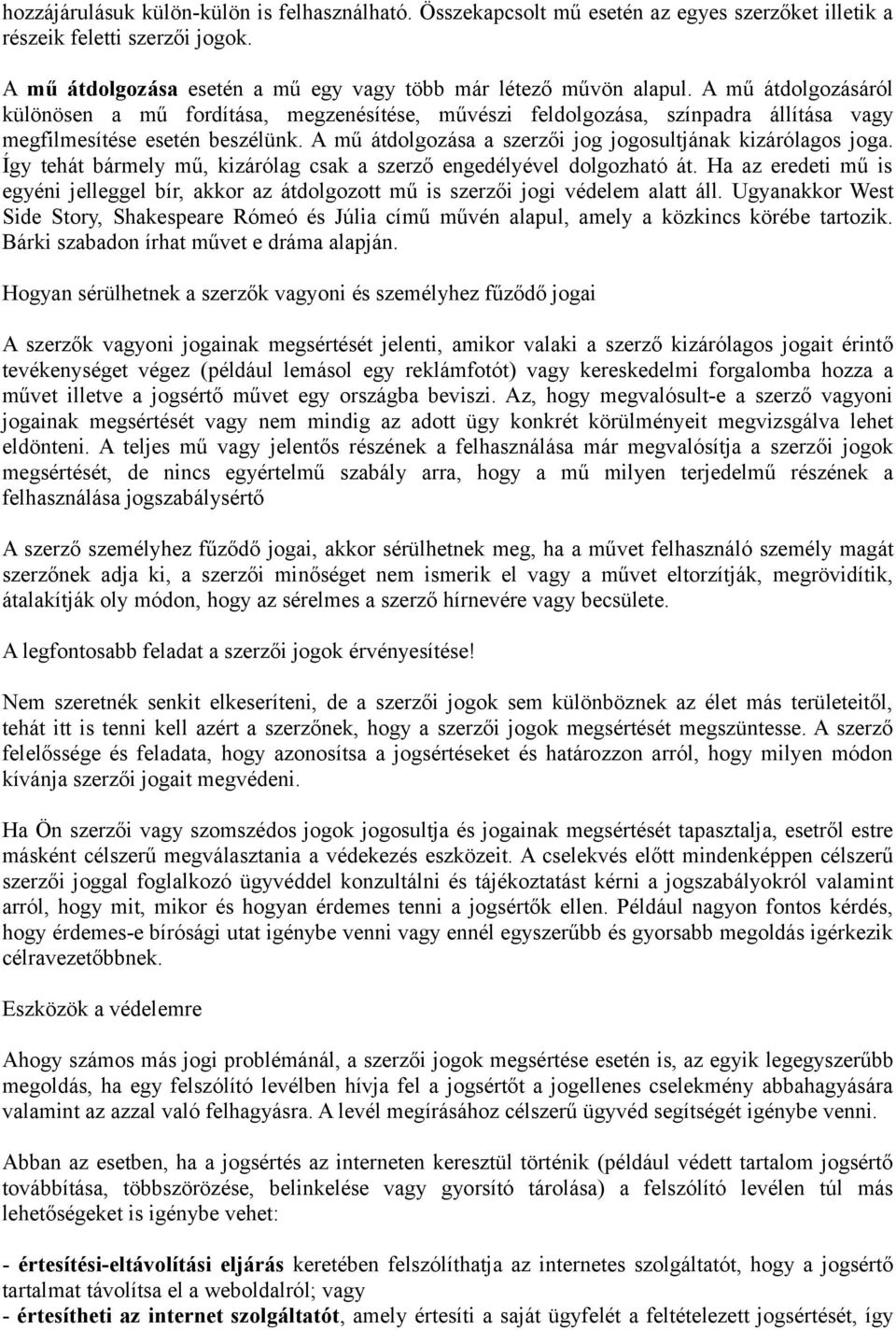 A mű átdolgozása a szerzői jog jogosultjának kizárólagos joga. Így tehát bármely mű, kizárólag csak a szerző engedélyével dolgozható át.