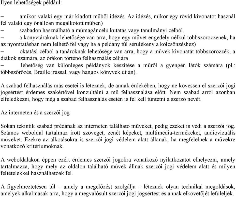 a könyvtáraknak lehetősége van arra, hogy egy művet engedély nélkül többszörözzenek, ha az nyomtatásban nem lelhető fel vagy ha a példány túl sérülékeny a kölcsönzéshez) oktatási célból a tanároknak