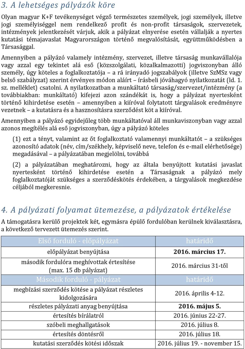 Amennyiben a pályázó valamely intézmény, szervezet, illetve társaság munkavállalója vagy azzal egy tekintet alá eső (közszolgálati, közalkalmazotti) jogviszonyban álló személy, úgy köteles a