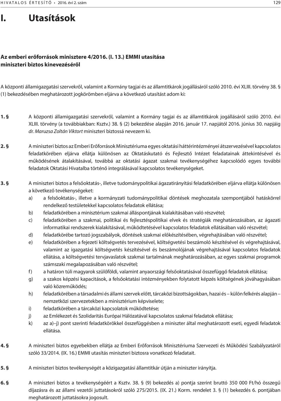 (1) bekezdésében meghatározott jogkörömben eljárva a következő utasítást adom ki: 1. A központi államigazgatási szervekről, valamint a Kormány tagjai és az államtitkárok jogállásáról szóló 2010.