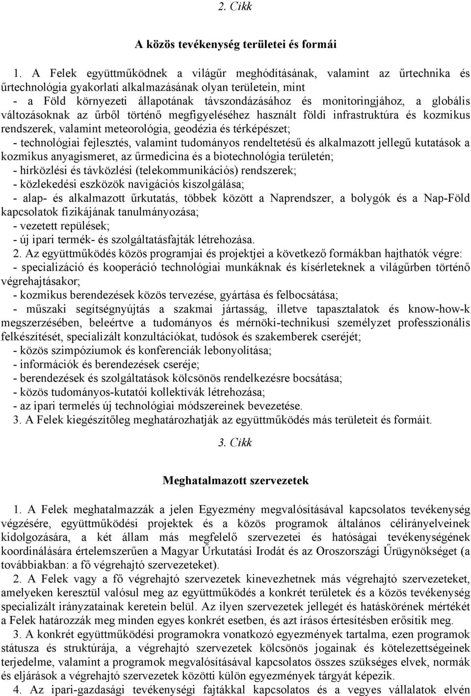 monitoringjához, a globális változásoknak az űrből történő megfigyeléséhez használt földi infrastruktúra és kozmikus rendszerek, valamint meteorológia, geodézia és térképészet; - technológiai