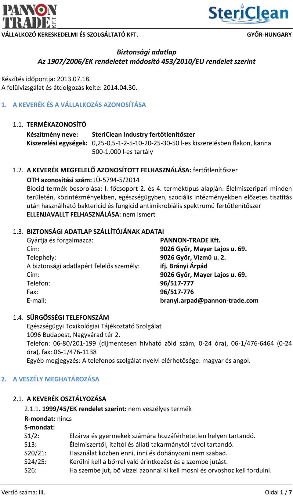 0,5 1 2 5 10 20 25 30 50 l es kiszerelésben flakon, kanna 500 1.000 l es tartály 1.2. A KEVERÉK MEGFELELŐ AZONOSÍTOTT FELHASZNÁLÁSA: fertőtlenítőszer OTH azonosítási szám: JÜ 5794 5/2014 Biocid termék besorolása: I.