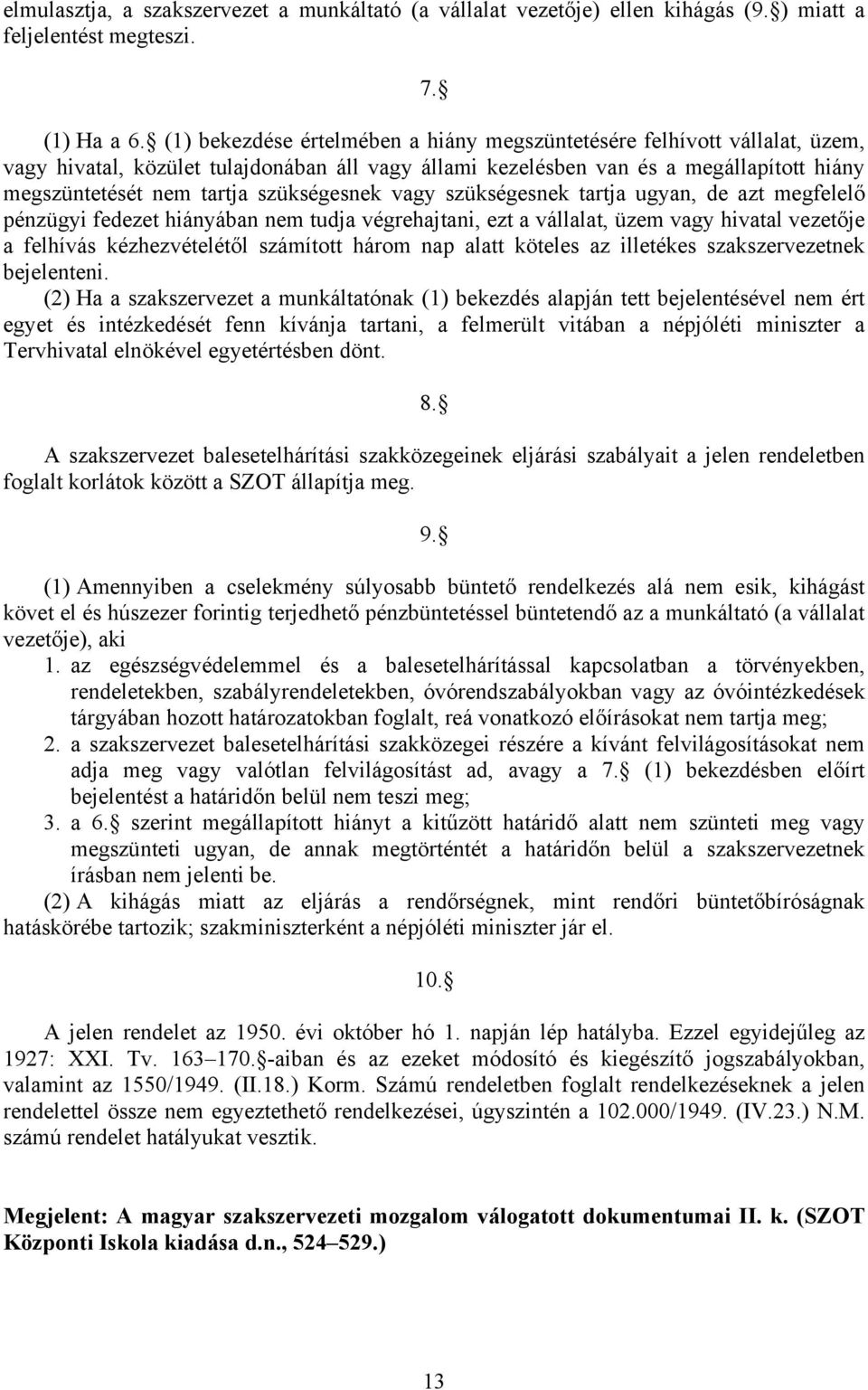 szükségesnek vagy szükségesnek tartja ugyan, de azt megfelelő pénzügyi fedezet hiányában nem tudja végrehajtani, ezt a vállalat, üzem vagy hivatal vezetője a felhívás kézhezvételétől számított három