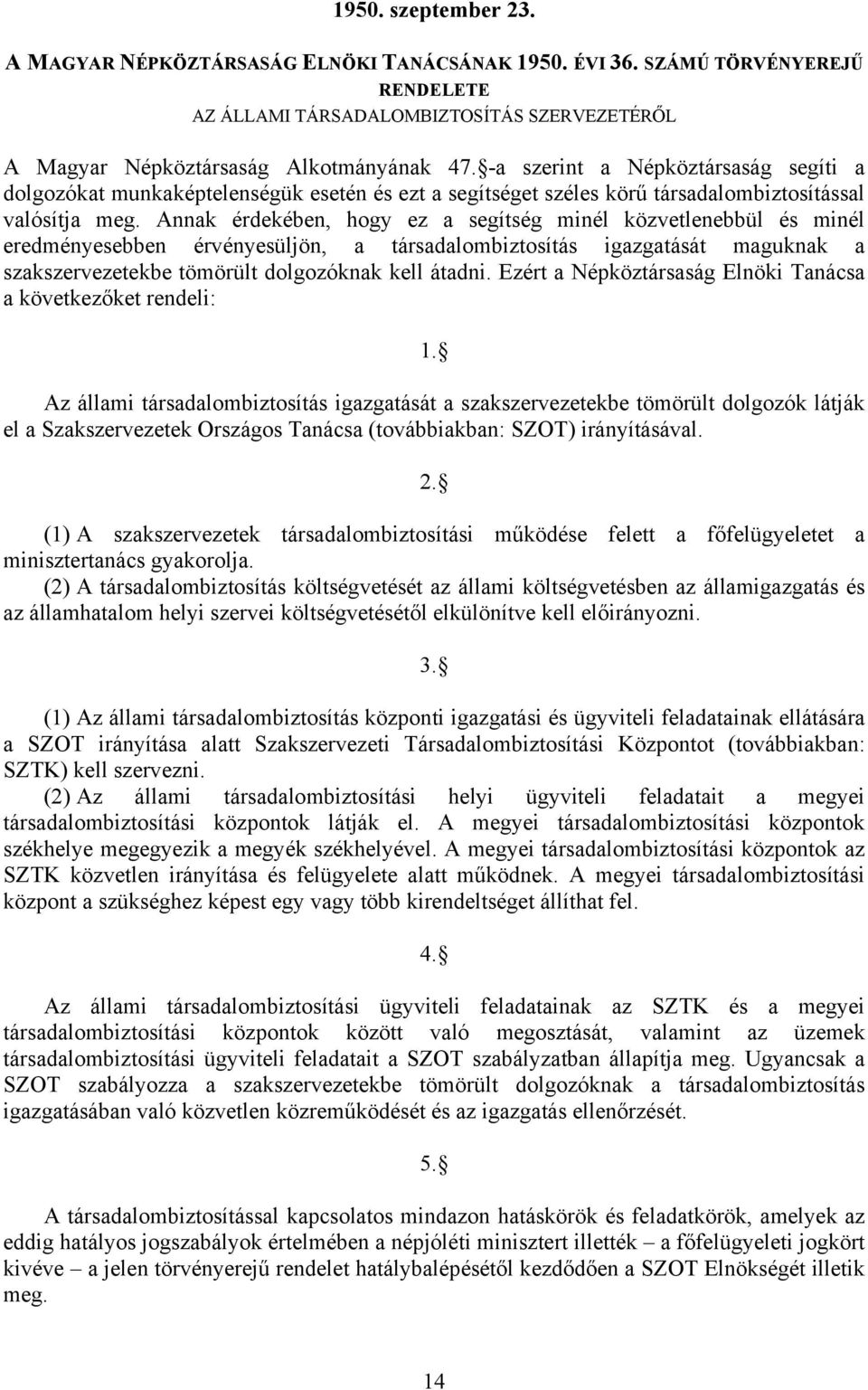 Annak érdekében, hogy ez a segítség minél közvetlenebbül és minél eredményesebben érvényesüljön, a társadalombiztosítás igazgatását maguknak a szakszervezetekbe tömörült dolgozóknak kell átadni.