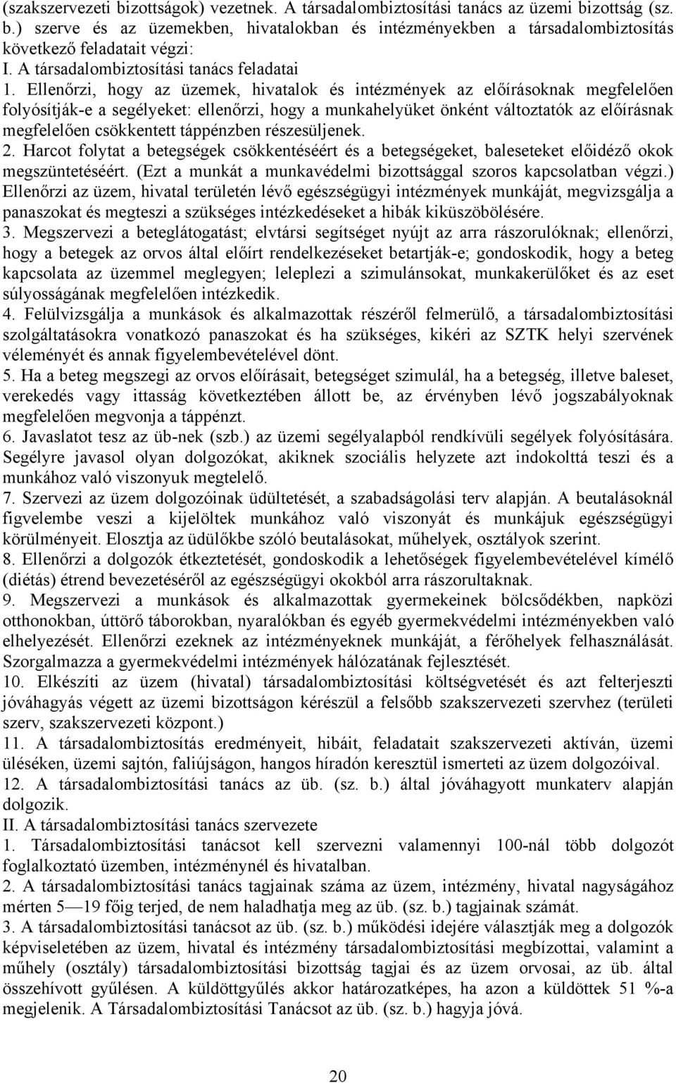 Ellenőrzi, hogy az üzemek, hivatalok és intézmények az előírásoknak megfelelően folyósítják-e a segélyeket: ellenőrzi, hogy a munkahelyüket önként változtatók az előírásnak megfelelően csökkentett