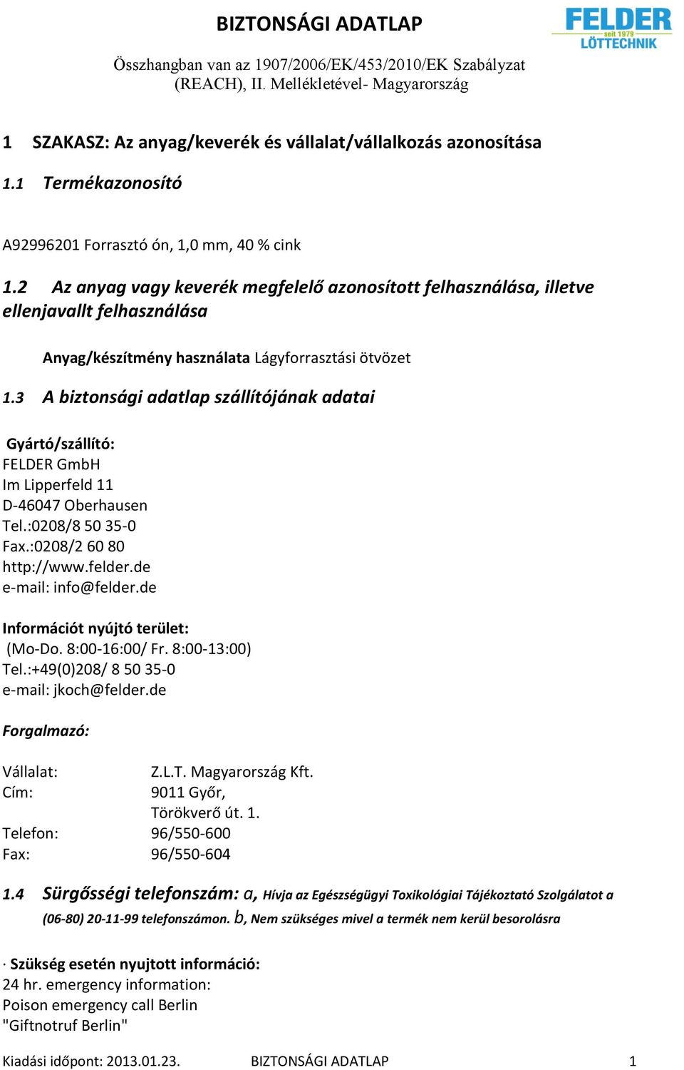 3 A biztonsági adatlap szállítójának adatai Gyártó/szállító: FELDER GmbH Im Lipperfeld 11 D-46047 Oberhausen Tel.:0208/8 50 35-0 Fax.:0208/2 60 80 http://www.felder.de e-mail: info@felder.