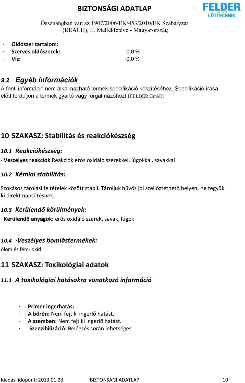 1 Reakciókészség: Veszélyes reakciók Reakciók erős oxidáló szerekkel, lúgokkal, savakkal 10.2 Kémiai stabilitás: Szokásos tárolási feltételek között stabil.