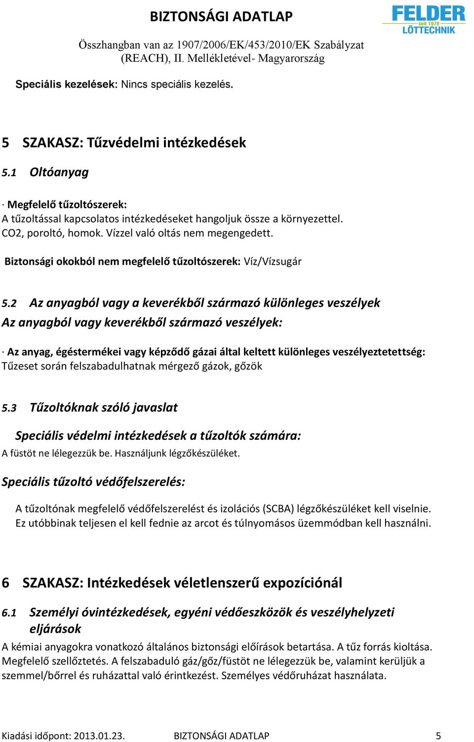 2 Az anyagból vagy a keverékből származó különleges veszélyek Az anyagból vagy keverékből származó veszélyek: Az anyag, égéstermékei vagy képződő gázai által keltett különleges veszélyeztetettség: