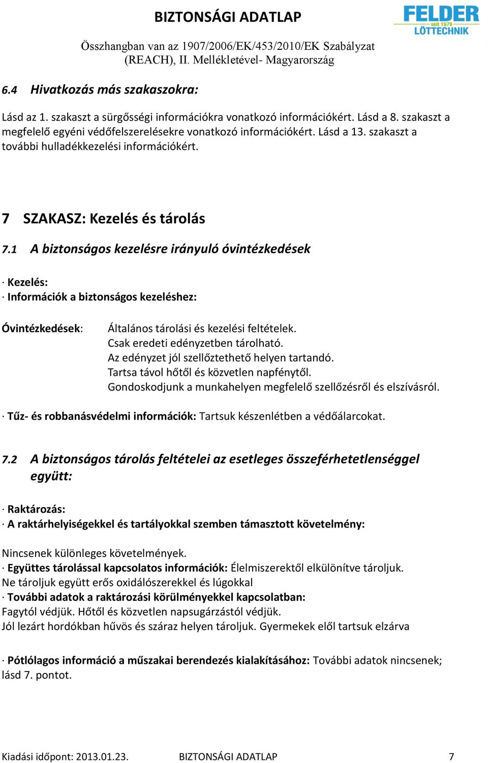 1 A biztonságos kezelésre irányuló óvintézkedések Kezelés: Információk a biztonságos kezeléshez: Óvintézkedések: Általános tárolási és kezelési feltételek. Csak eredeti edényzetben tárolható.