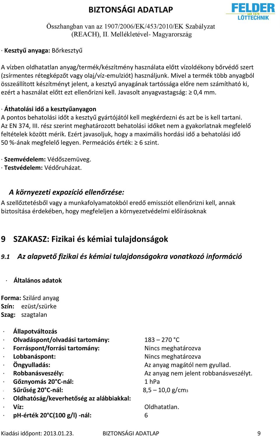 Áthatolási idő a kesztyűanyagon A pontos behatolási időt a kesztyű gyártójától kell megkérdezni és azt be is kell tartani. Az EN 374, III.