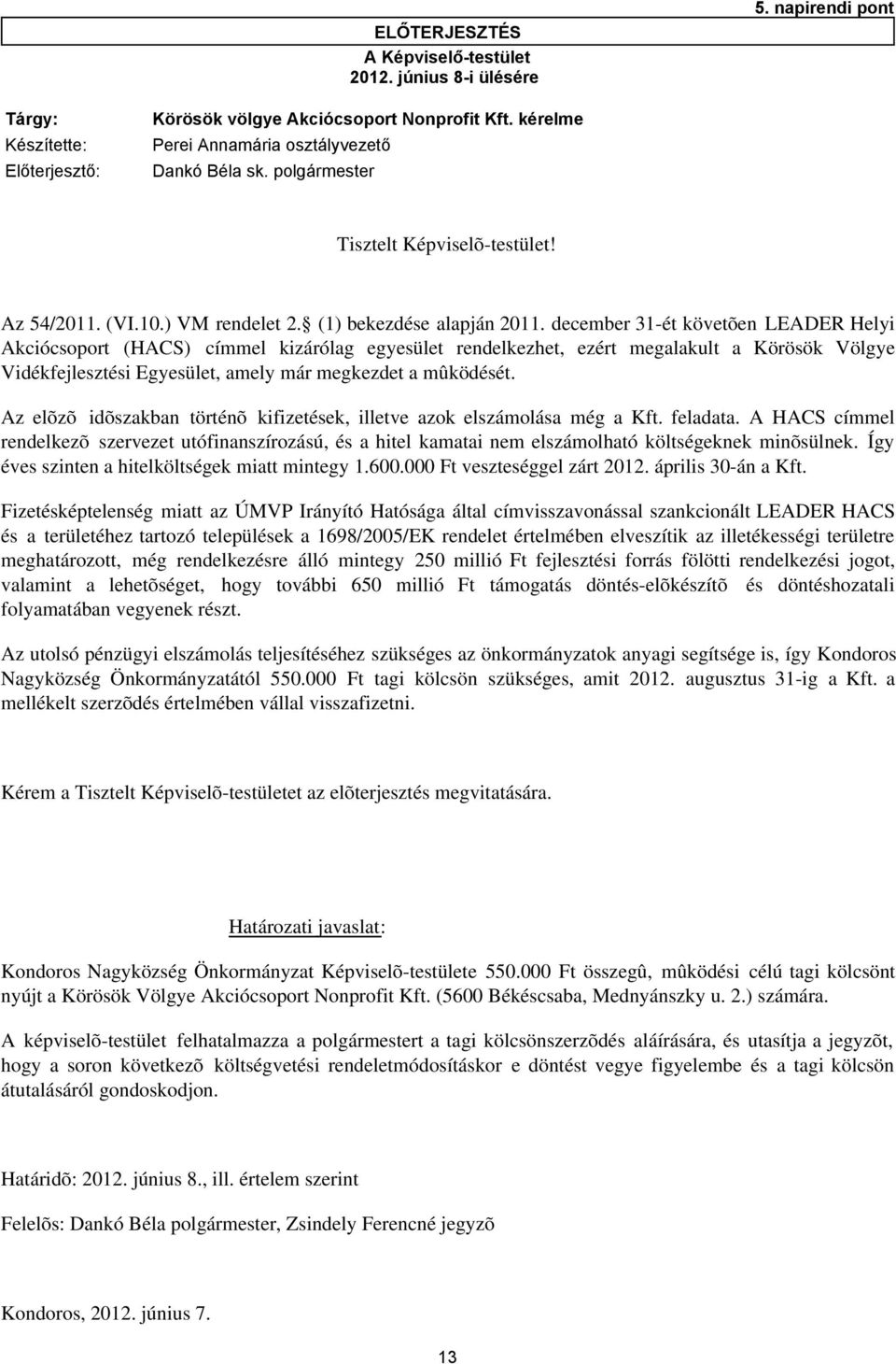 december 31-ét követõen LEADER Helyi Akciócsoport (HACS) címmel kizárólag egyesület rendelkezhet, ezért megalakult a Körösök Völgye Vidékfejlesztési Egyesület, amely már megkezdet a mûködését.