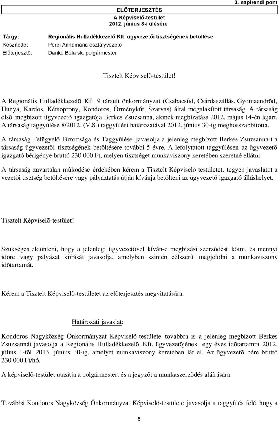 9 társult önkormányzat (Csabacsûd, Csárdaszállás, Gyomaendrõd, Hunya, Kardos, Kétsoprony, Kondoros, Örménykút, Szarvas) által megalakított társaság.