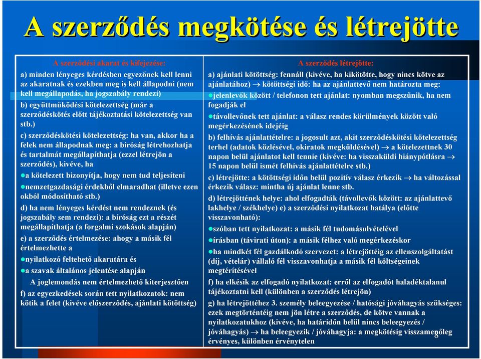 ) c) szerződéskötési kötelezettség: ha van, akkor ha a felek nem állapodnak meg: a bíróság létrehozhatja és tartalmát megállapíthatja (ezzel létrejön a szerződés), kivéve, ha a kötelezett bizonyítja,