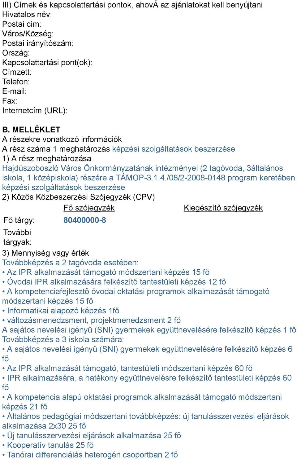 MELLÉKLET A részekre vonatkozó információk A rész száma 1 meghatározás képzési szolgáltatások beszerzése 1) A rész meghatározása Hajdúszoboszló Város Önkormányzatának intézményei (2 tagóvoda,