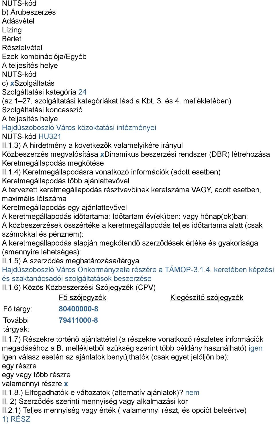 II.1.3) A hirdetmény a következők valamelyikére irányul Közbeszerzés megvalósítása xdinamikus beszerzési rendszer (DBR) létrehozása Keretmegállapodás megkötése II.1.4) Keretmegállapodásra vonatkozó