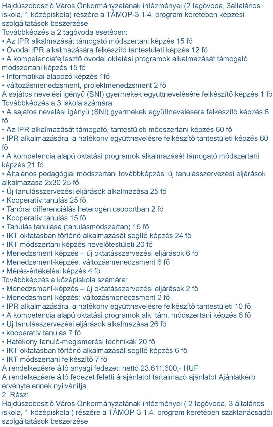 12 fő A kompetenciafejlesztő óvodai oktatási programok alkalmazását támogató módszertani képzés 15 fő Informatikai alapozó képzés 1fő változásmenedzsment, projektmenedzsment 2 fő A sajátos nevelési