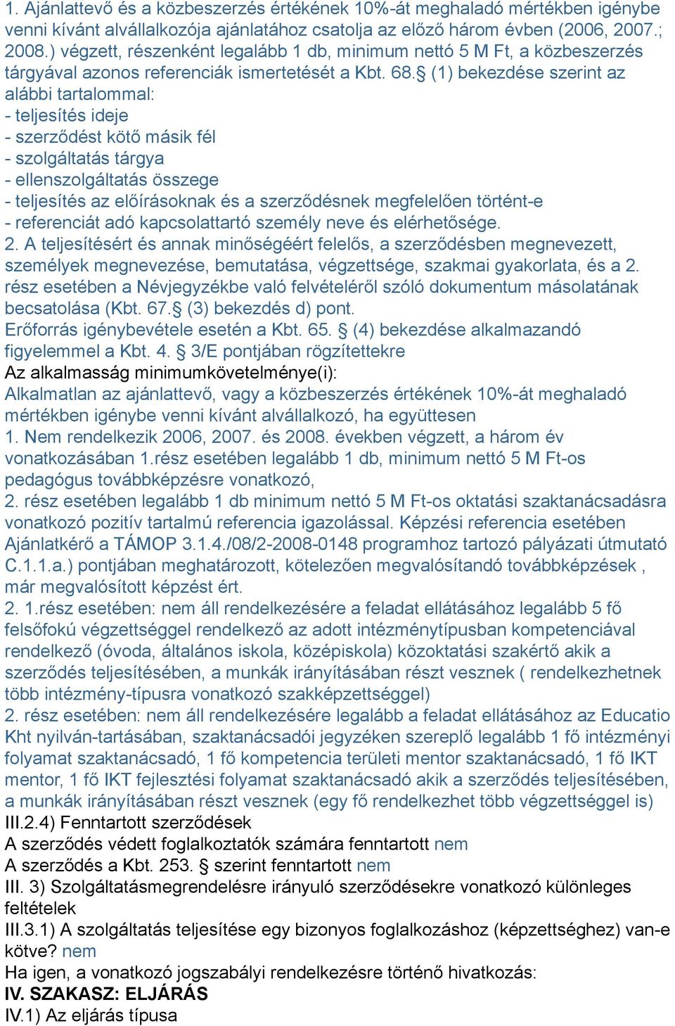 (1) bekezdése szerint az alábbi tartalommal: - teljesítés ideje - szerződést kötő másik fél - szolgáltatás tárgya - ellenszolgáltatás összege - teljesítés az előírásoknak és a szerződésnek