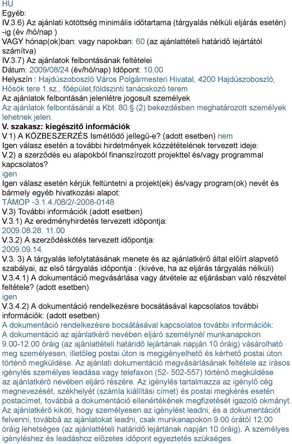 7) Az ajánlatok felbontásának feltételei Dátum: 2009/08/24 (év/hó/nap) Időpont: 10.00 Helyszí