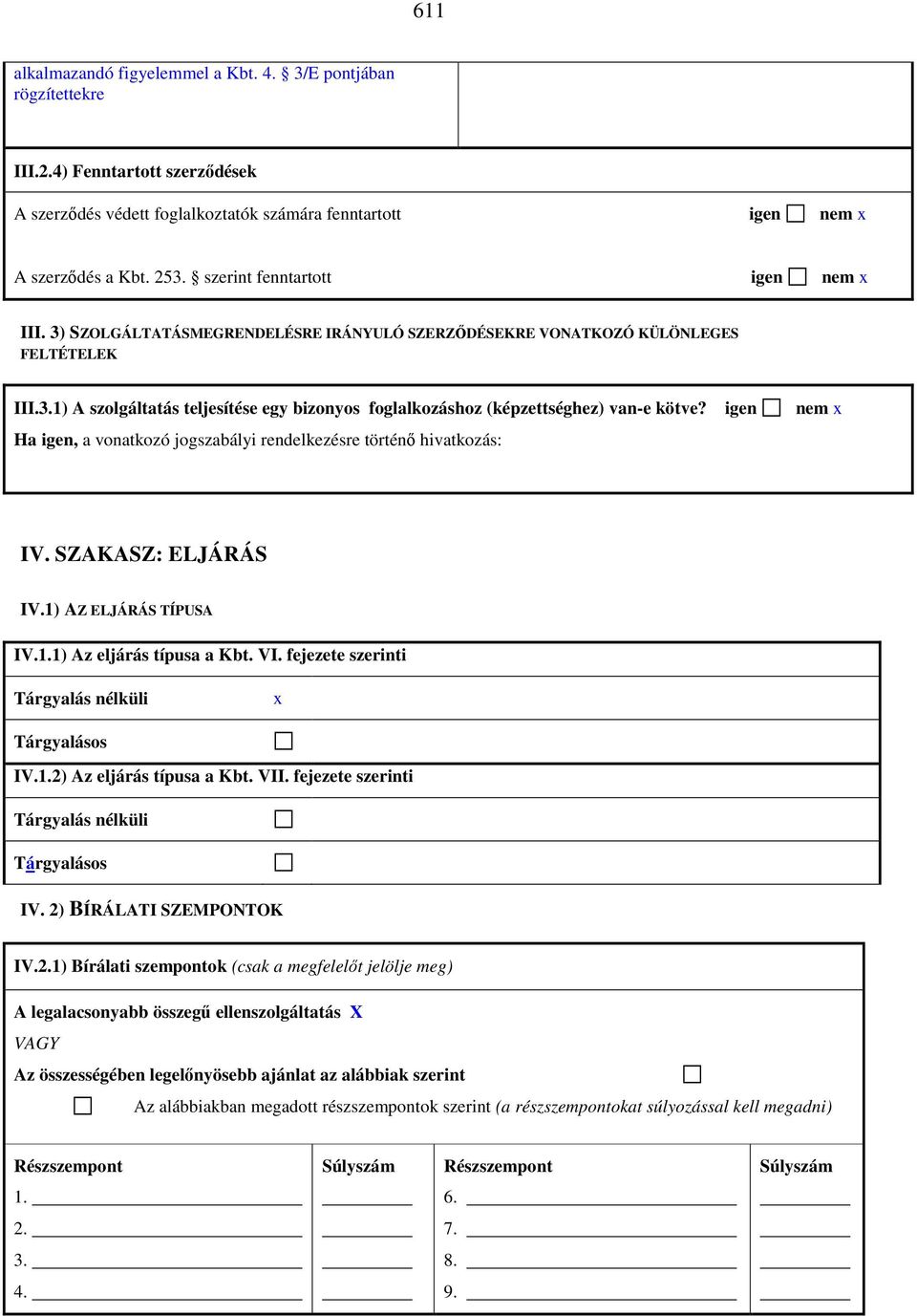 igen nem x Ha igen, a vonatkozó jogszabályi rendelkezésre történı hivatkozás: IV. SZAKASZ: ELJÁRÁS IV.1) AZ ELJÁRÁS TÍPUSA IV.1.1) Az eljárás típusa a Kbt. VI.