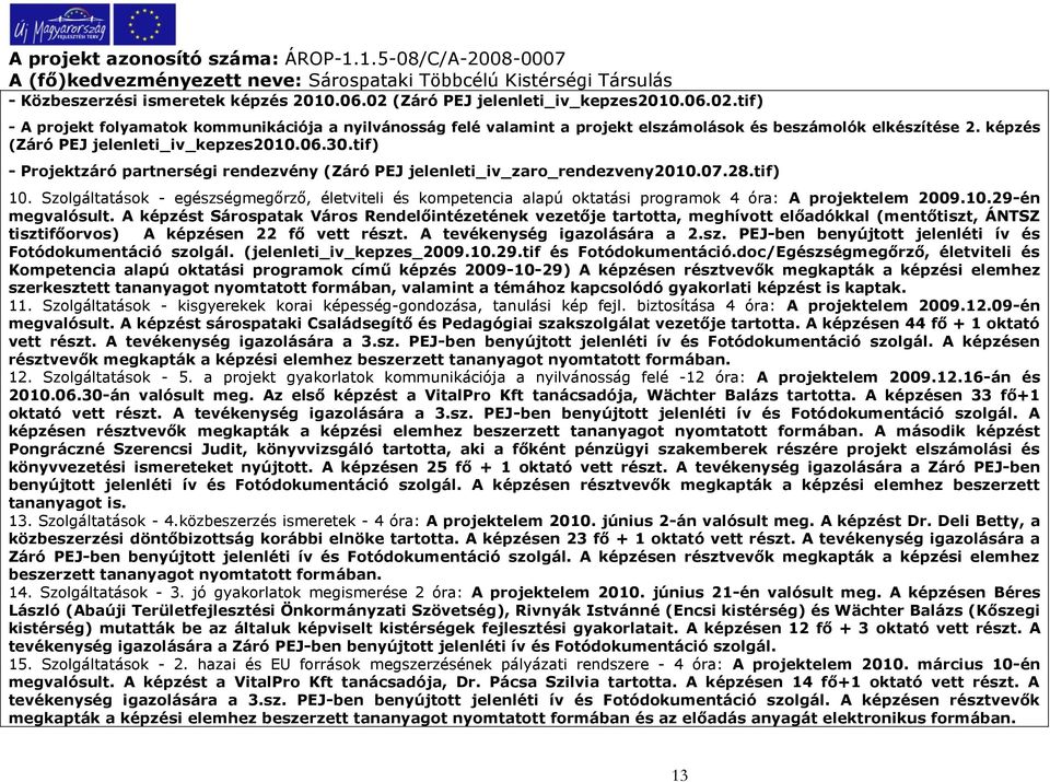 Szolgáltatások - egészségmegőrző, életviteli és kompetencia alapú oktatási programok 4 óra: A projektelem 2009.10.29-én megvalósult.