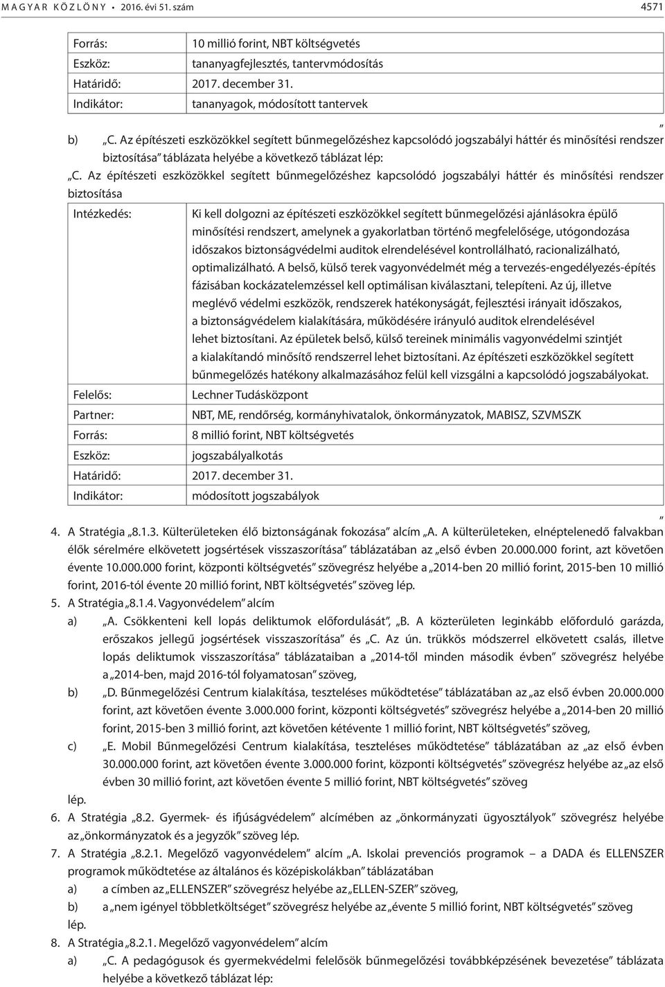 Az építészeti eszközökkel segített bűnmegelőzéshez kapcsolódó jogszabályi háttér és minősítési rendszer biztosítása táblázata helyébe a következő táblázat lép: C.