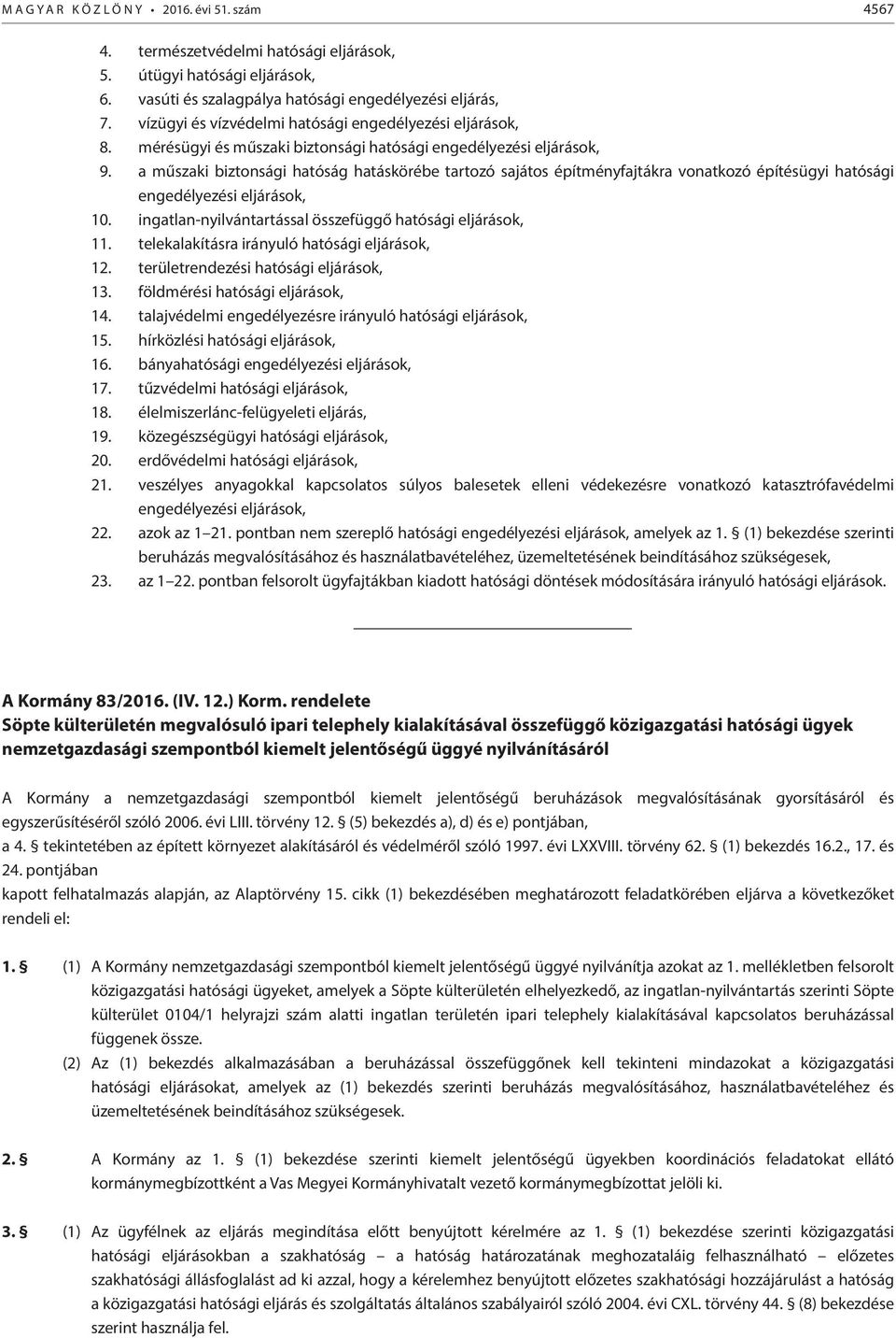 a műszaki biztonsági hatóság hatáskörébe tartozó sajátos építményfajtákra vonatkozó építésügyi hatósági engedélyezési eljárások, 10. ingatlan-nyilvántartással összefüggő hatósági eljárások, 11.