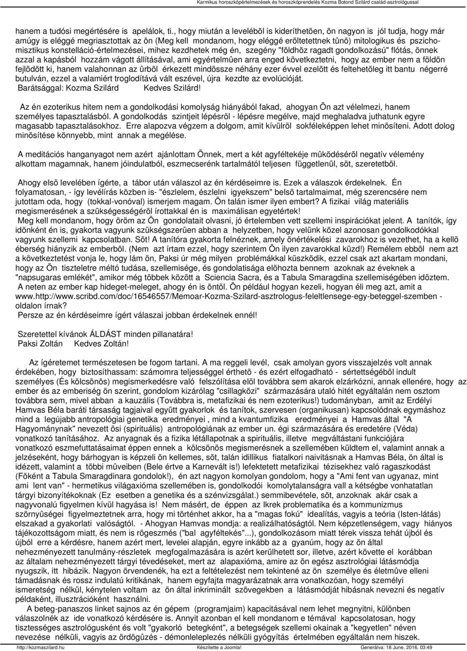 konstelláció-értelmezései, mihez kezdhetek még én, szegény "földhöz ragadt gondolkozású" flótás, önnek azzal a kapásból hozzám vágott állításával, ami egyértelmûen arra enged következtetni, hogy az