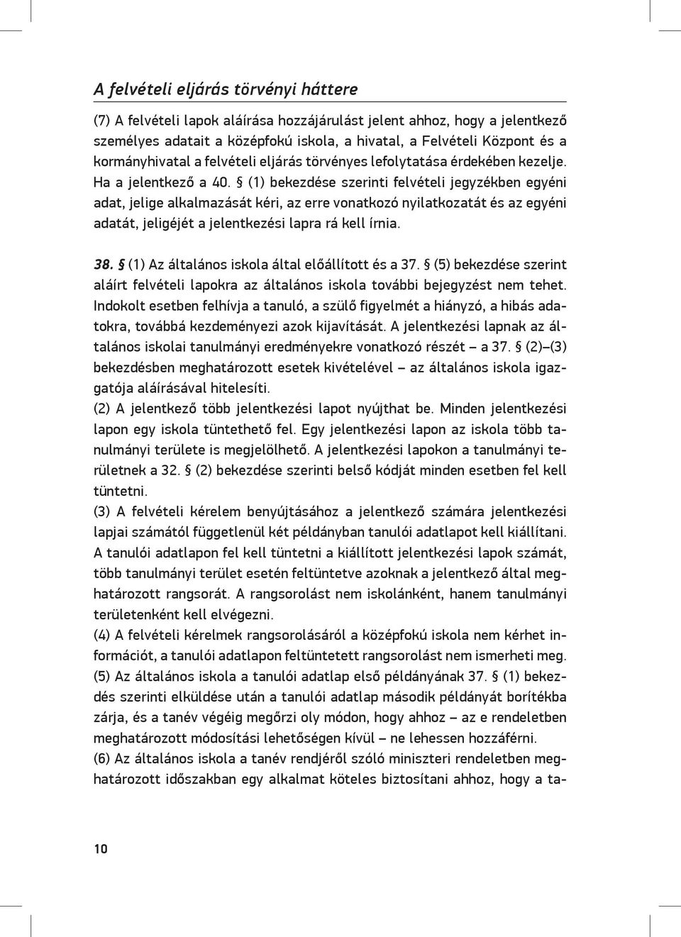 (1) bekezdése szerinti felvételi jegyzékben egyéni adat, jelige alkalmazását kéri, az erre vonatkozó nyilatkozatát és az egyéni adatát, jeligéjét a jelentkezési lapra rá kell írnia. 38.