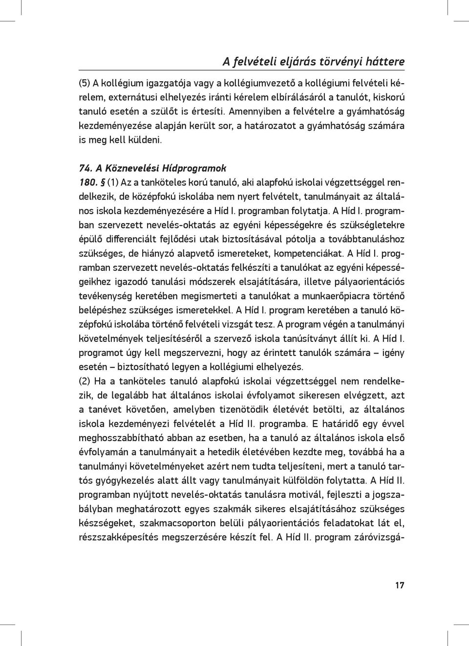 (1) Az a tanköteles korú tanuló, aki alapfokú iskolai végzettséggel rendelkezik, de középfokú iskolába nem nyert felvételt, tanulmányait az általános iskola kezdeményezésére a Híd I.