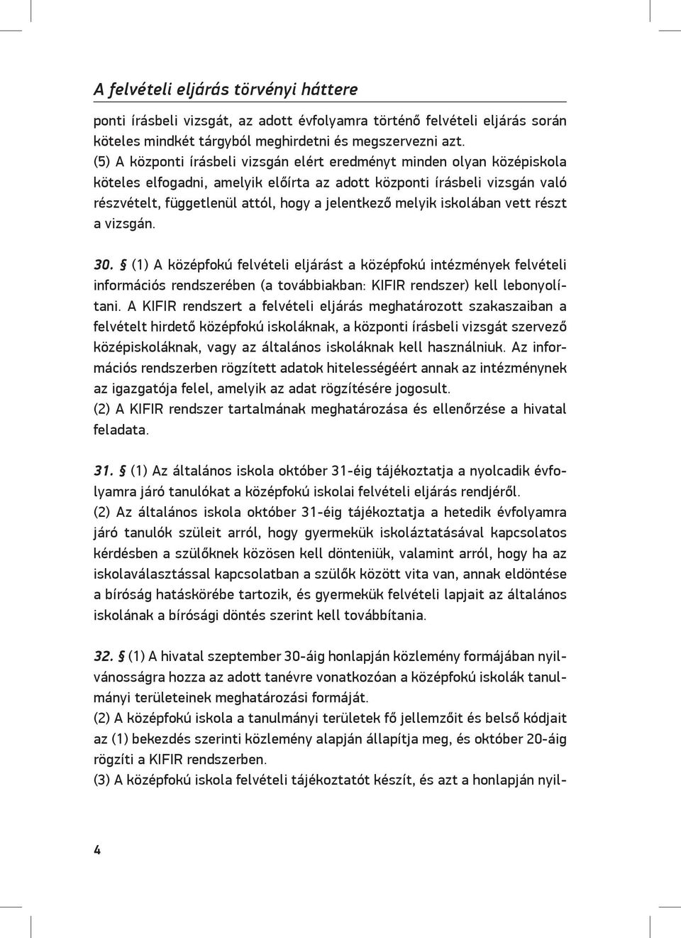 melyik iskolában vett részt a vizsgán. 30. (1) A középfokú felvételi eljárást a középfokú intézmények felvételi információs rendszerében (a továbbiakban: KIFIR rendszer) kell lebonyolítani.