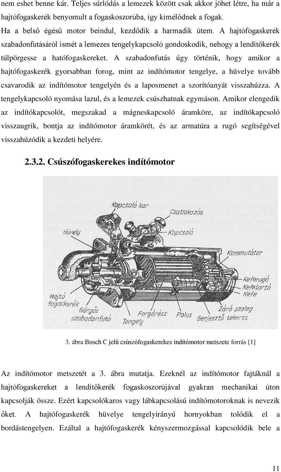 A szabadonfutás úgy történik, hogy amikor a hajtófogaskerék gyorsabban forog, mint az indítómotor tengelye, a hüvelye tovább csavarodik az indítómotor tengelyén és a laposmenet a szorítóanyát