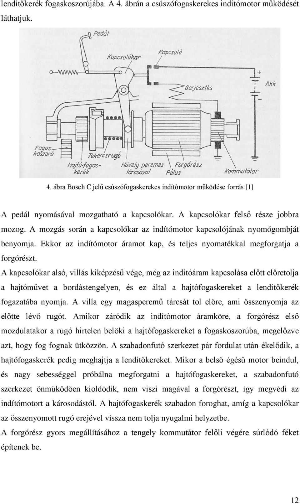 Ekkor az indítómotor áramot kap, és teljes nyomatékkal megforgatja a forgórészt.