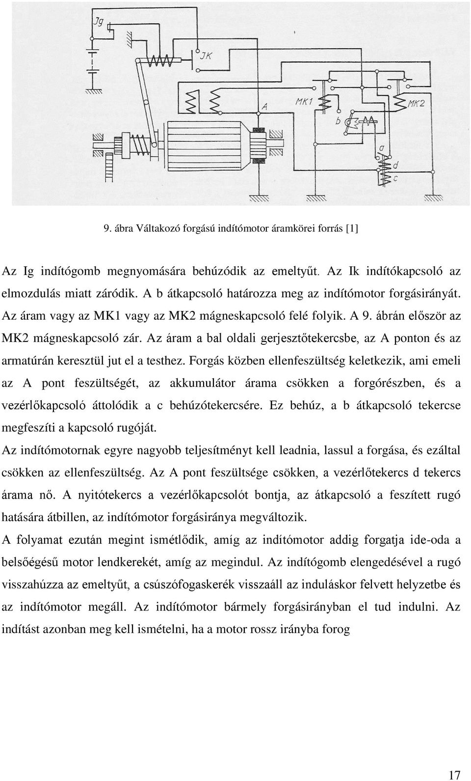 Az áram a bal oldali gerjesztőtekercsbe, az A ponton és az armatúrán keresztül jut el a testhez.