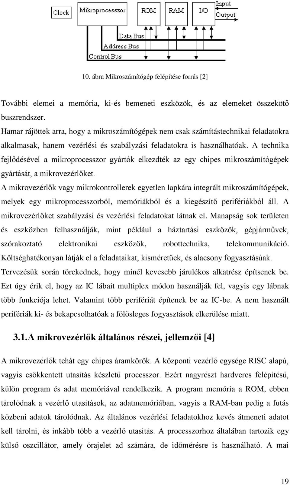 A technika fejlődésével a mikroprocesszor gyártók elkezdték az egy chipes mikroszámítógépek gyártását, a mikrovezérlőket.