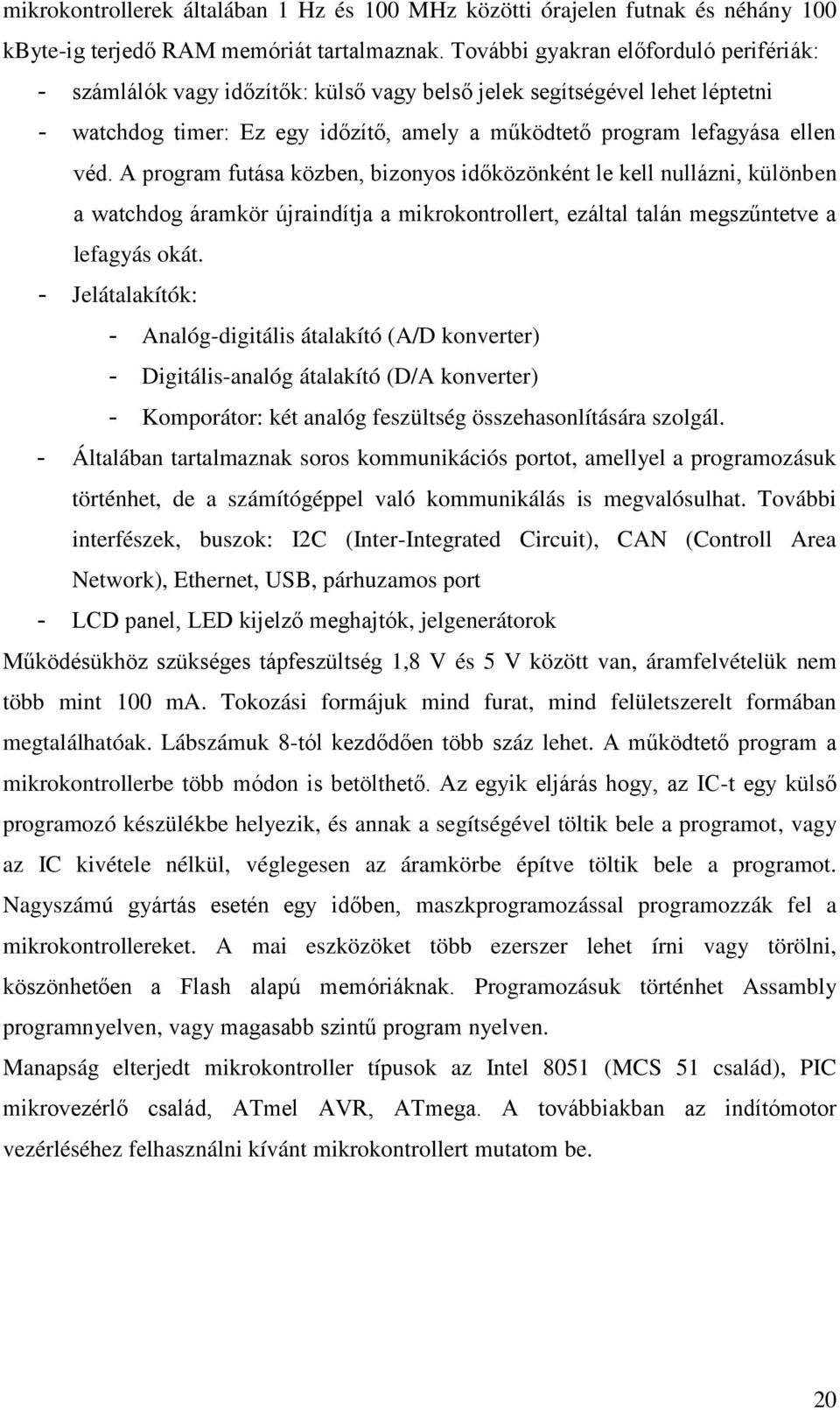 A program futása közben, bizonyos időközönként le kell nullázni, különben a watchdog áramkör újraindítja a mikrokontrollert, ezáltal talán megszűntetve a lefagyás okát.