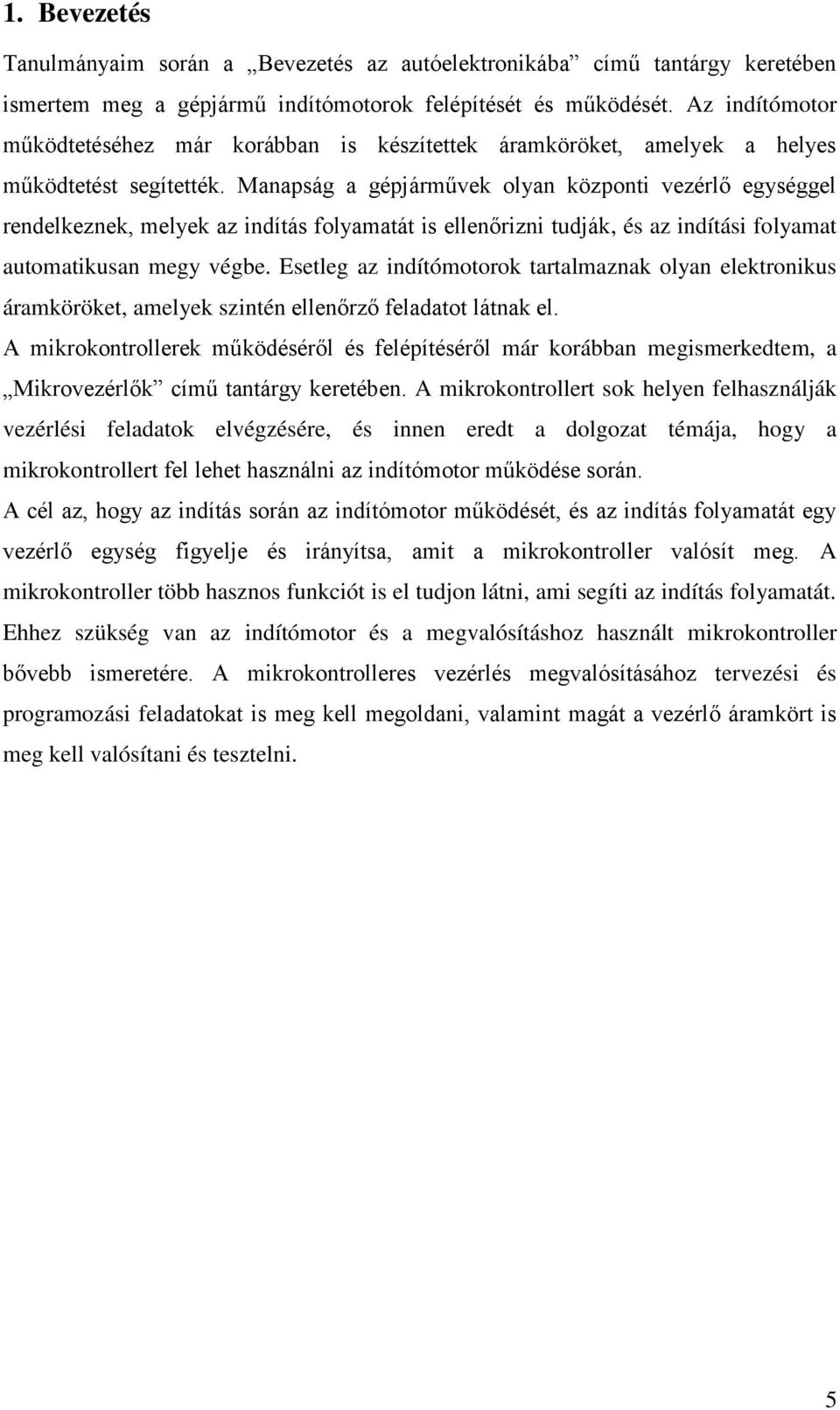 Manapság a gépjárművek olyan központi vezérlő egységgel rendelkeznek, melyek az indítás folyamatát is ellenőrizni tudják, és az indítási folyamat automatikusan megy végbe.