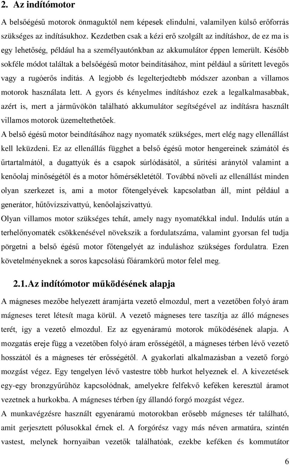 Később sokféle módot találtak a belsőégésű motor beindításához, mint például a sűrített levegős vagy a rugóerős indítás.