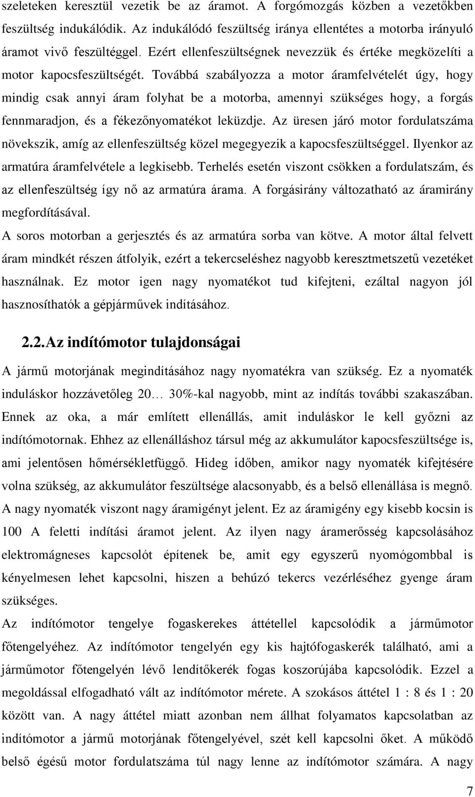 Továbbá szabályozza a motor áramfelvételét úgy, hogy mindig csak annyi áram folyhat be a motorba, amennyi szükséges hogy, a forgás fennmaradjon, és a fékezőnyomatékot leküzdje.