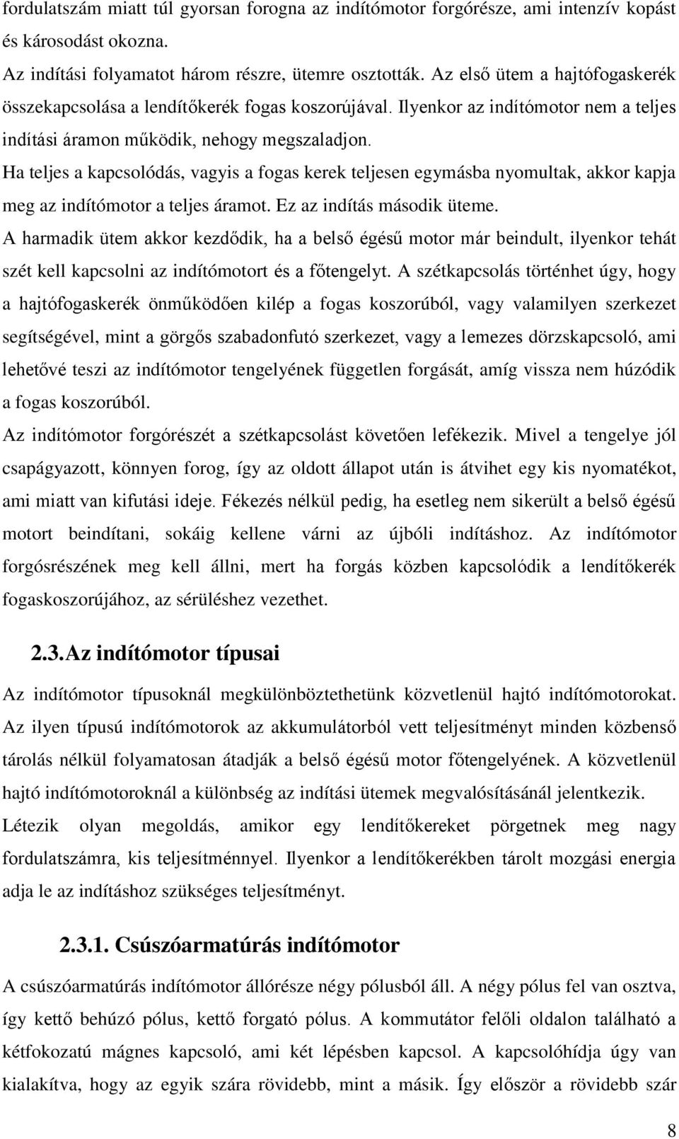 Ha teljes a kapcsolódás, vagyis a fogas kerek teljesen egymásba nyomultak, akkor kapja meg az indítómotor a teljes áramot. Ez az indítás második üteme.