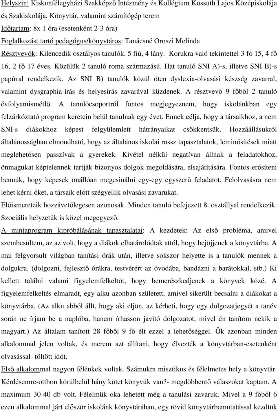 Hat tanuló SNI A)-s, illetve SNI B)-s papírral rendelkezik. Az SNI B) tanulók közül öten dyslexia-olvasási készség zavarral, valamint dysgraphia-írás és helyesírás zavarával küzdenek.