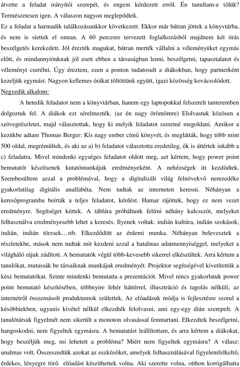 Jól érezték magukat, bátran merték vállalni a véleményüket egymás előtt, és mindannyiónknak jól esett ebben a társaságban lenni, beszélgetni, tapasztalatot és véleményt cserélni.