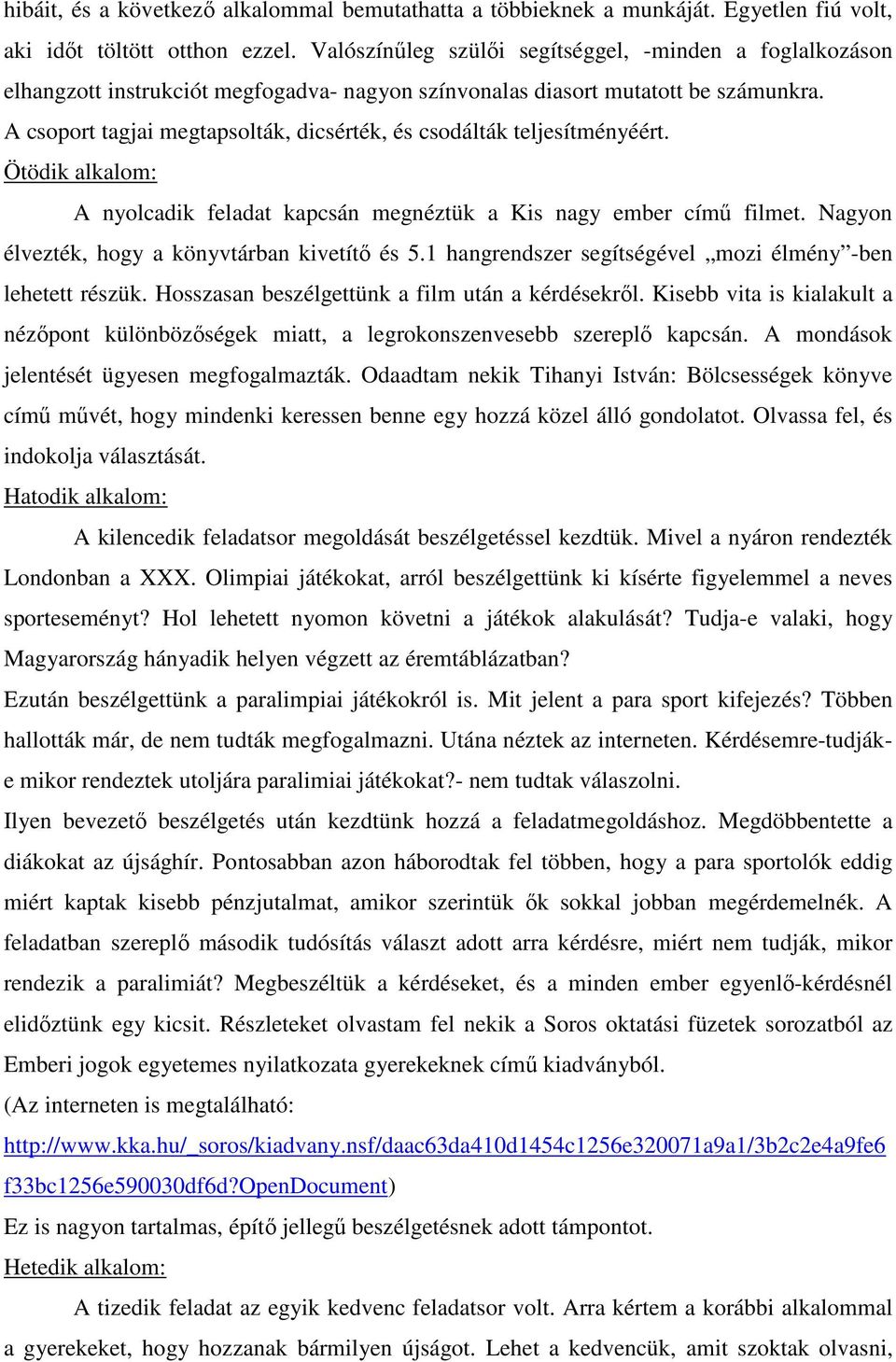 A csoport tagjai megtapsolták, dicsérték, és csodálták teljesítményéért. Ötödik alkalom: A nyolcadik feladat kapcsán megnéztük a Kis nagy ember című filmet.