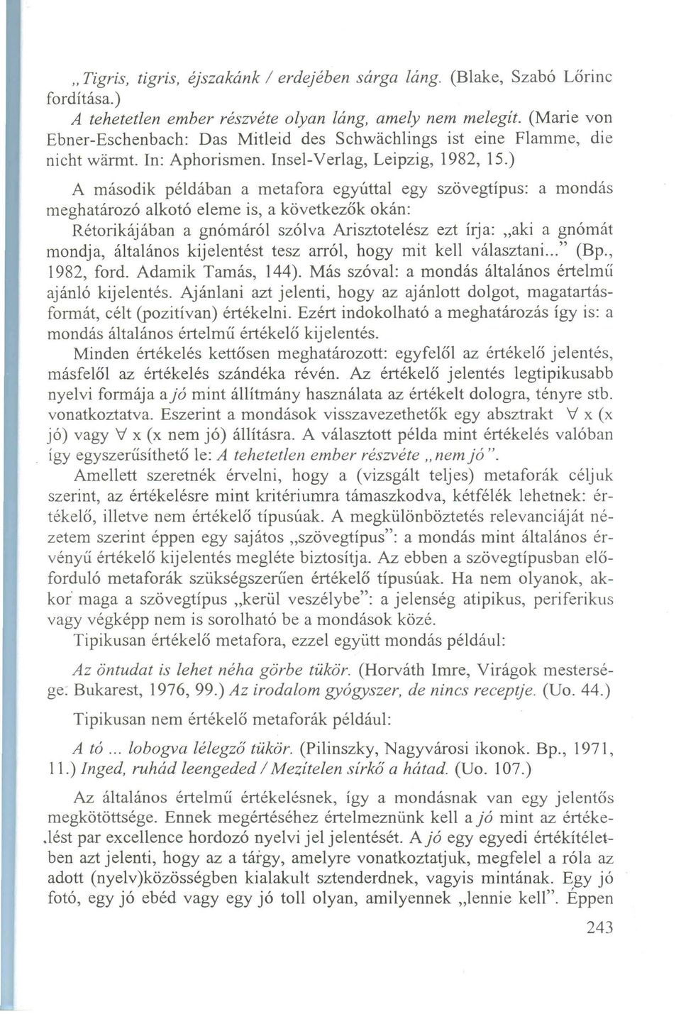 ) A m ásodik példában a m etafora egyúttal egy szövegtípus: a m ondás m eghatározó alkotó elem e is, a következők okán: Rétorikájában a gnóm áról szólva Arisztotelész ezt írja: "aki a gnóm át m